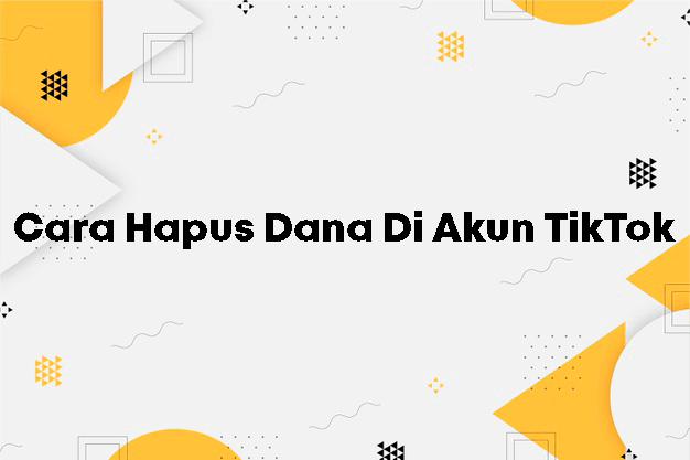 Cara Hapus Dana Di Akun TikTok