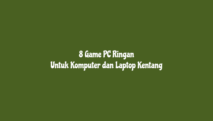 8 Game PC Ringan Untuk PC dan Laptop Kentang