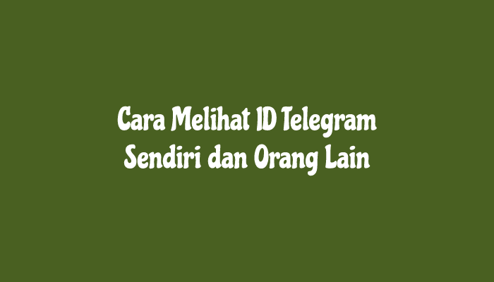 Cara Melihat ID Telegram Sendiri dan Orang Lain