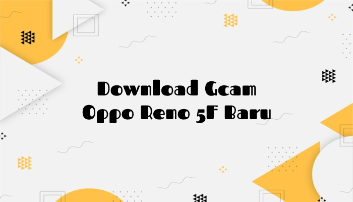 Download Gcam Oppo Reno 5F Baru