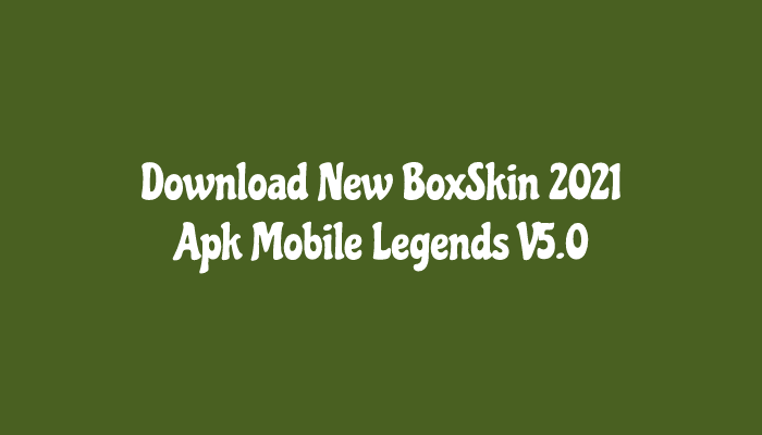 Download New BoxSkin 2021 Apk Mobile Legends V5.0