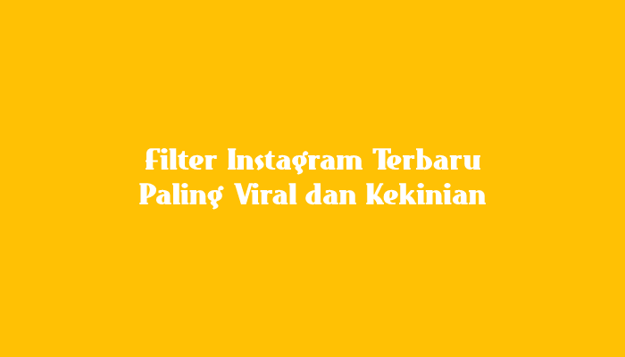 Filter Instagram Terbaru Paling Viral dan Kekinian