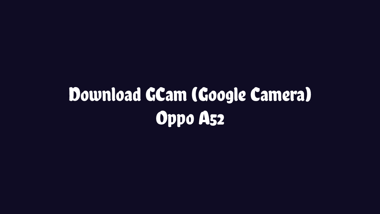 Download GCam Oppo A52 Terbaru