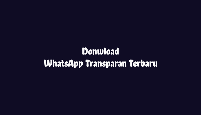 Download WhatsApp Transparan Terbaru