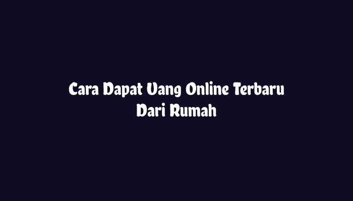 Cara Dapat Uang Online Terbaru Dari Rumah