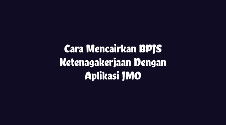Cara Mencairkan BPJS Ketenagakerjaan Dengan Aplikasi JMO Cara Mencairkan BPJS Ketenagakerjaan Dengan Aplikasi JMO
