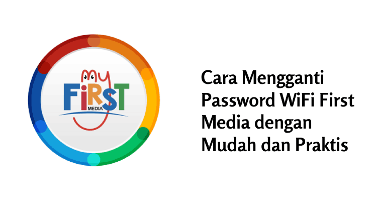 Cara Mengganti Password WiFi First Media dengan Mudah dan Praktis